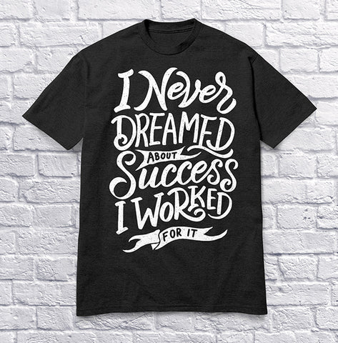 I Never Dreamed About Success I Worked for It